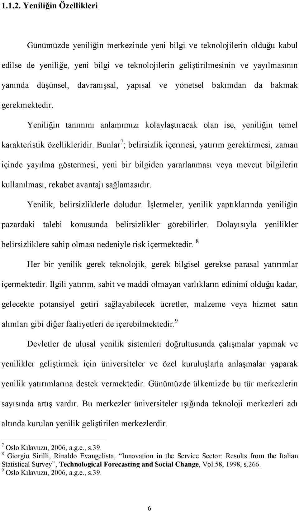 davranışsal, yapısal ve yönetsel bakımdan da bakmak gerekmektedir. Yeniliğin tanımını anlamımızı kolaylaştıracak olan ise, yeniliğin temel karakteristik özellikleridir.