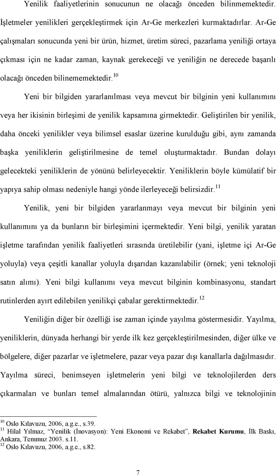 bilinememektedir. 10 Yeni bir bilgiden yararlanılması veya mevcut bir bilginin yeni kullanımını veya her ikisinin birleşimi de yenilik kapsamına girmektedir.