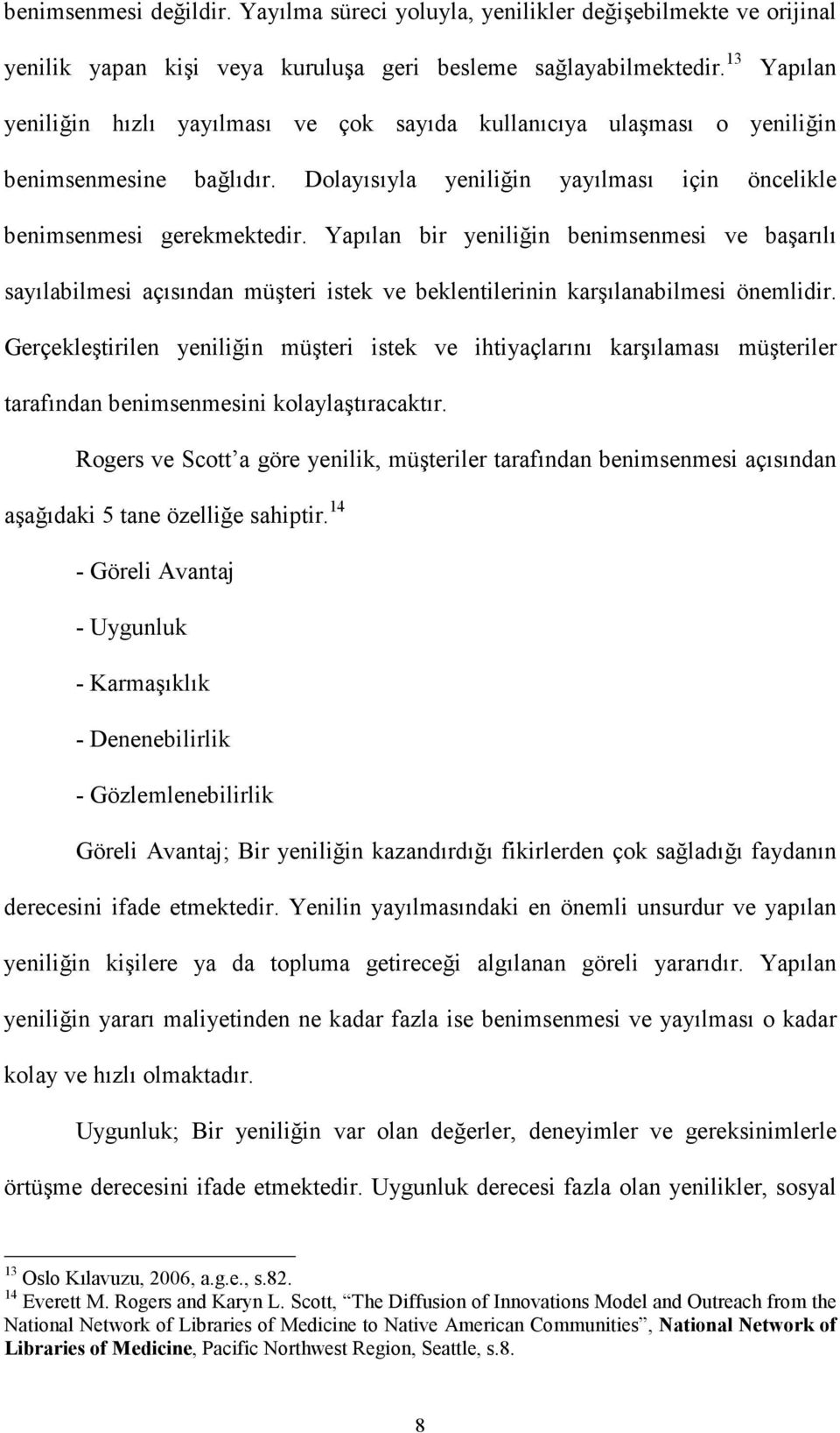 Yapılan bir yeniliğin benimsenmesi ve başarılı sayılabilmesi açısından müşteri istek ve beklentilerinin karşılanabilmesi önemlidir.