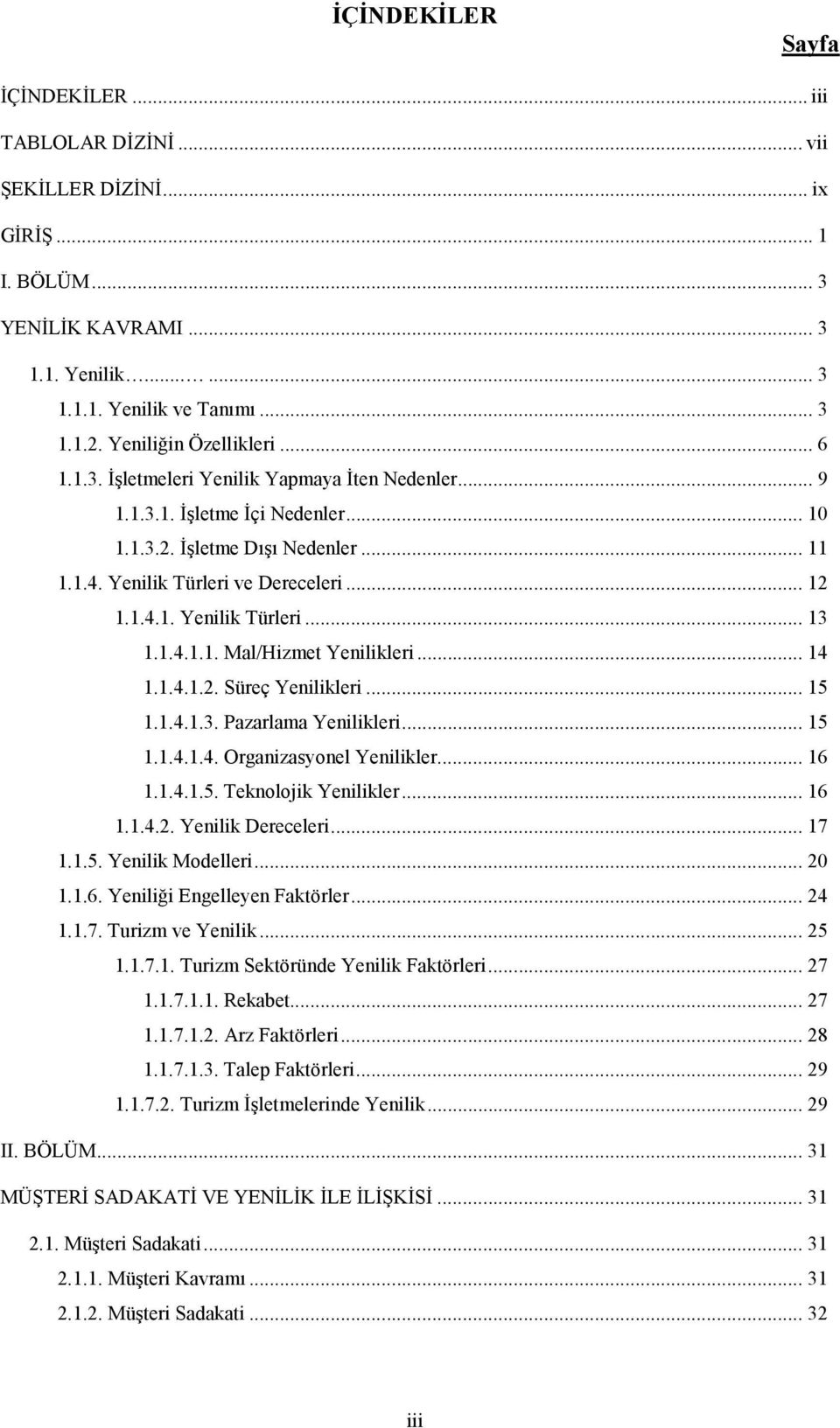 1.4.1. Yenilik Türleri... 13 1.1.4.1.1. Mal/Hizmet Yenilikleri... 14 1.1.4.1.2. Süreç Yenilikleri... 15 1.1.4.1.3. Pazarlama Yenilikleri... 15 1.1.4.1.4. Organizasyonel Yenilikler... 16 1.1.4.1.5. Teknolojik Yenilikler.