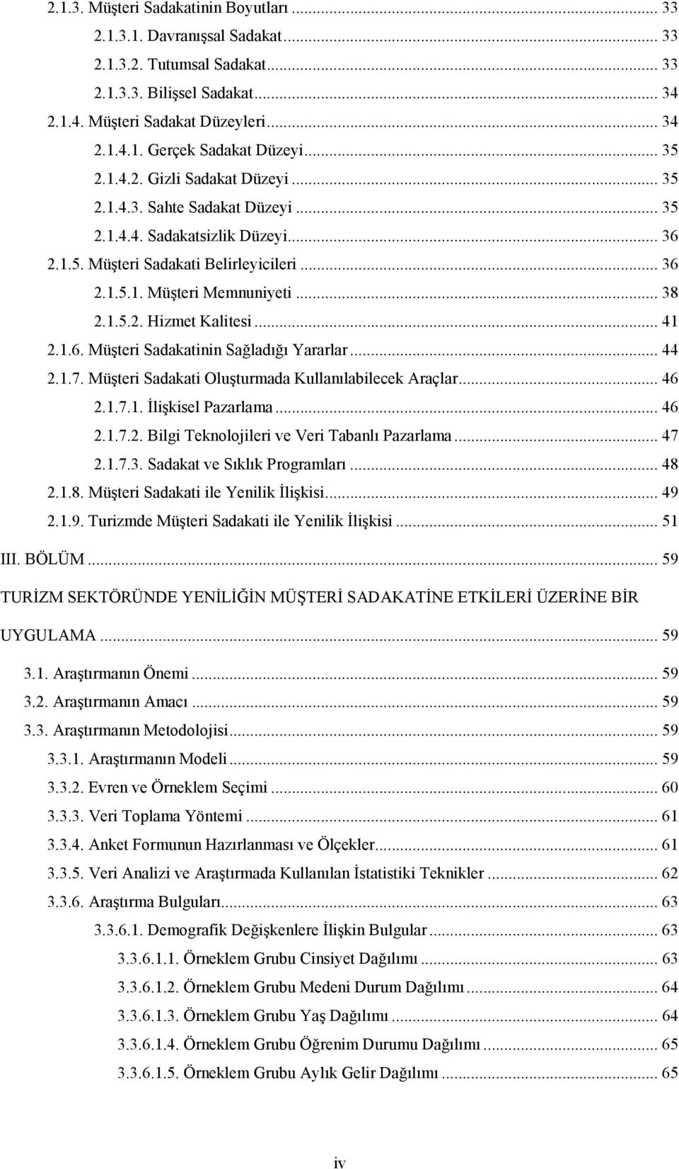 .. 41 2.1.6. Müşteri Sadakatinin Sağladığı Yararlar... 44 2.1.7. Müşteri Sadakati Oluşturmada Kullanılabilecek Araçlar... 46 2.1.7.1. Đlişkisel Pazarlama... 46 2.1.7.2. Bilgi Teknolojileri ve Veri Tabanlı Pazarlama.