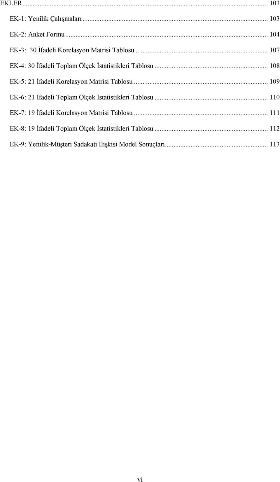 .. 109 EK-6: 21 Đfadeli Toplam Ölçek Đstatistikleri Tablosu... 110 EK-7: 19 Đfadeli Korelasyon Matrisi Tablosu.