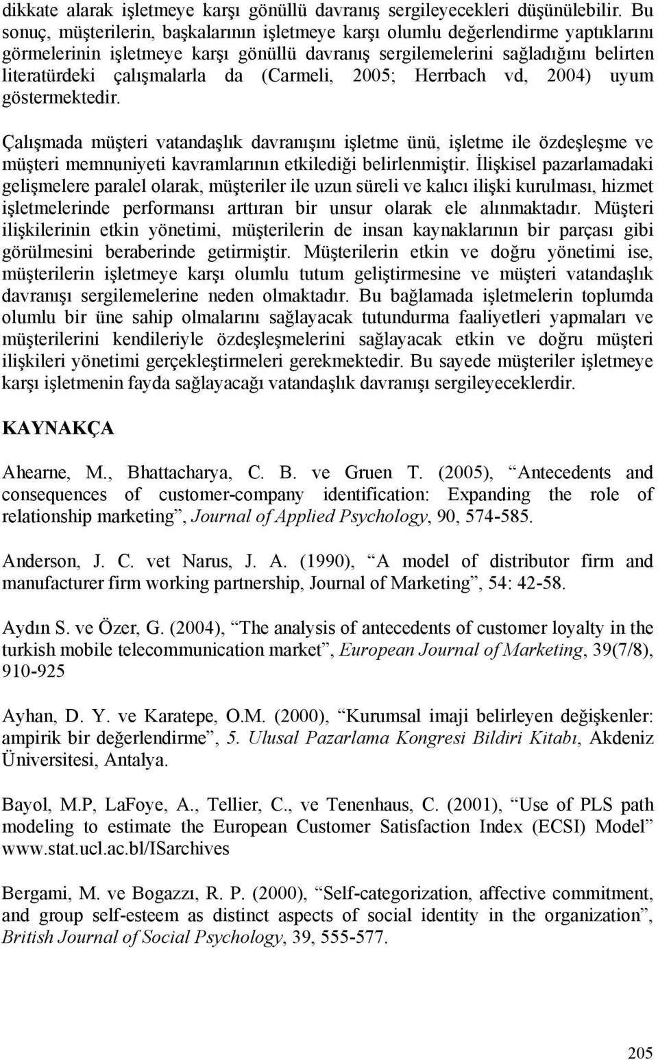 (Carmeli, 2005; Herrbach vd, 2004) uyum göstermektedir. Çalışmada müşteri vatandaşlık davranışını işletme ünü, işletme ile özdeşleşme ve müşteri memnuniyeti kavramlarının etkilediği belirlenmiştir.