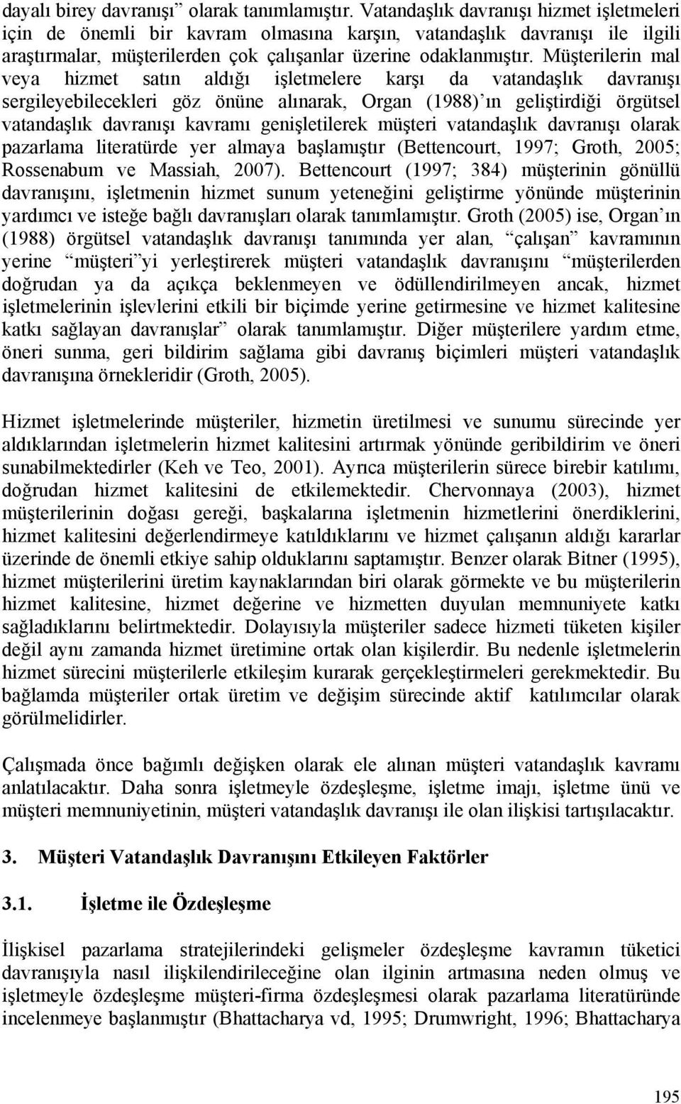 Müşterilerin mal veya hizmet satın aldığı işletmelere karşı da vatandaşlık davranışı sergileyebilecekleri göz önüne alınarak, Organ (1988) ın geliştirdiği örgütsel vatandaşlık davranışı kavramı