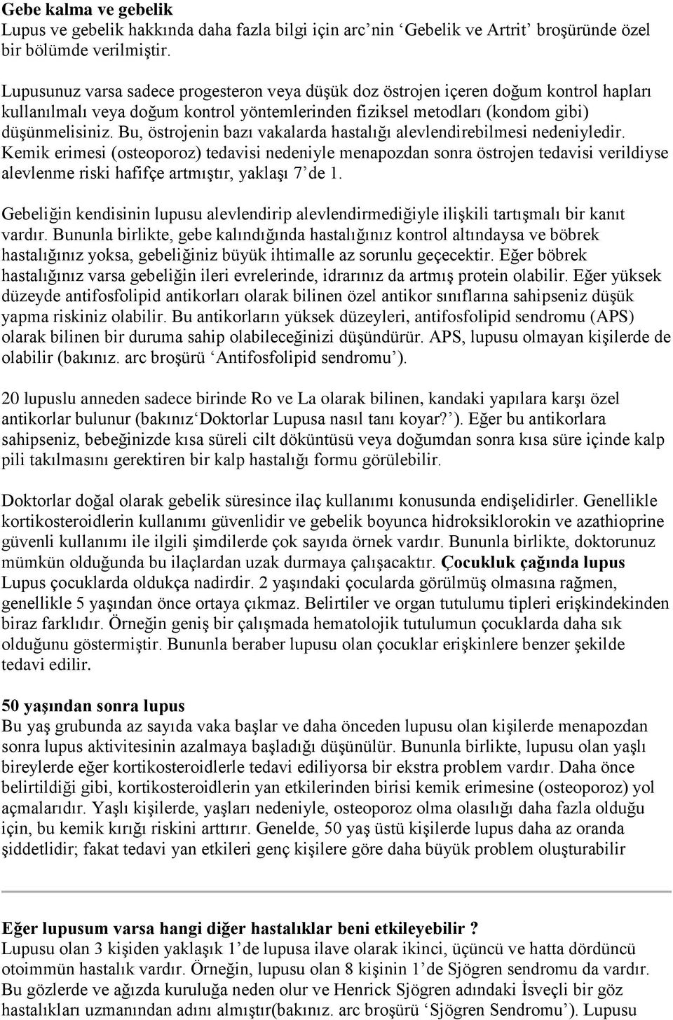 Bu, östrojenin bazı vakalarda hastalığı alevlendirebilmesi nedeniyledir.