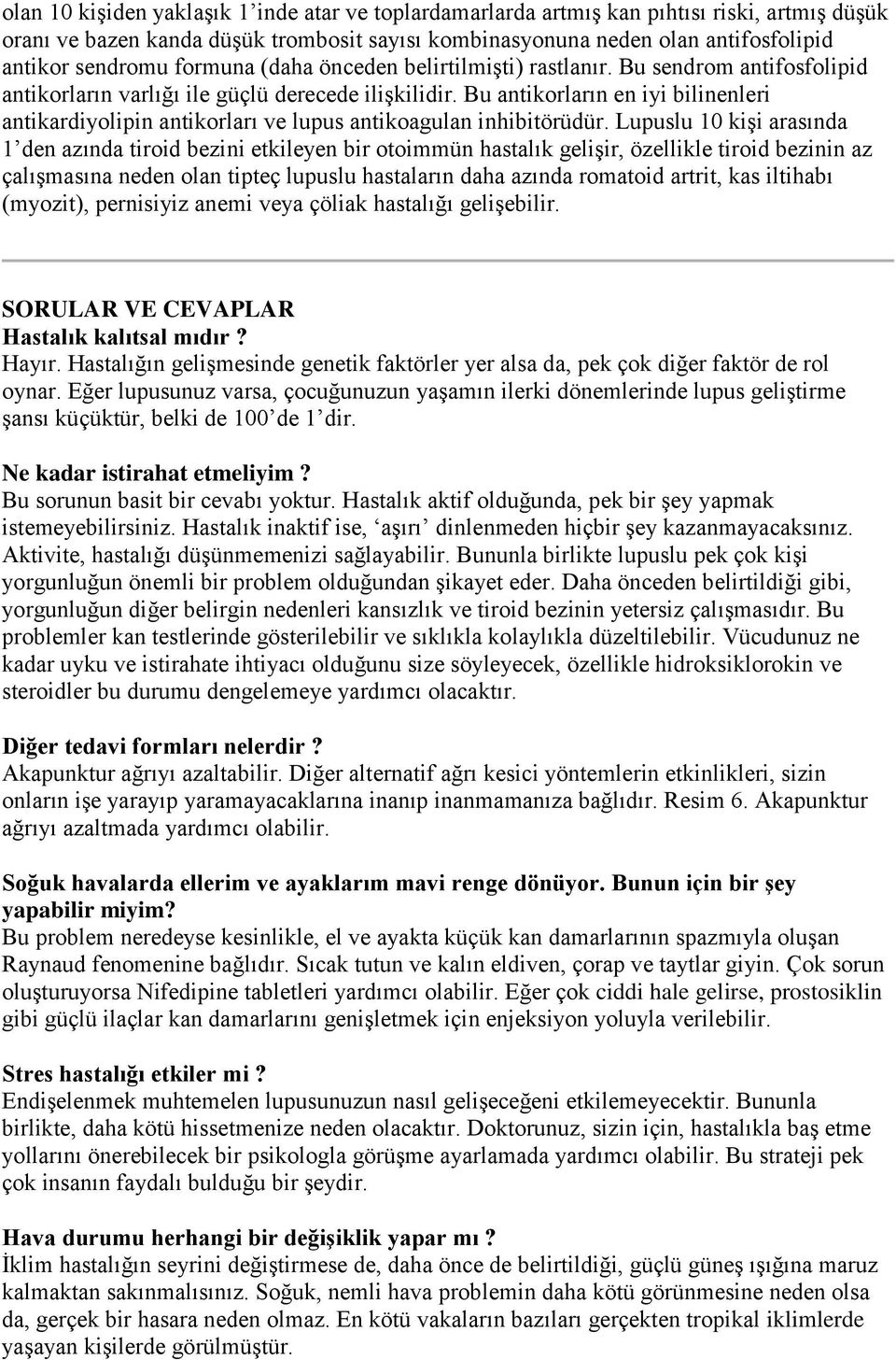 Bu antikorların en iyi bilinenleri antikardiyolipin antikorları ve lupus antikoagulan inhibitörüdür.