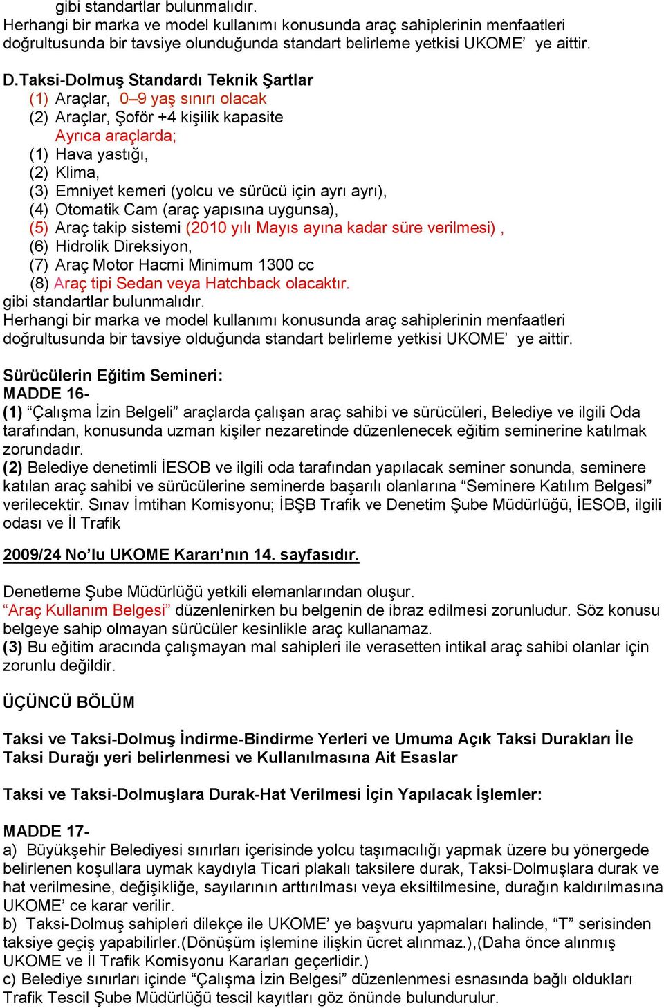 ayrı ayrı), (4) Otomatik Cam (araç yapısına uygunsa), (5) Araç takip sistemi (2010 yılı Mayıs ayına kadar süre verilmesi), (6) Hidrolik Direksiyon, (7) Araç Motor Hacmi Minimum 1300 cc (8) Araç tipi