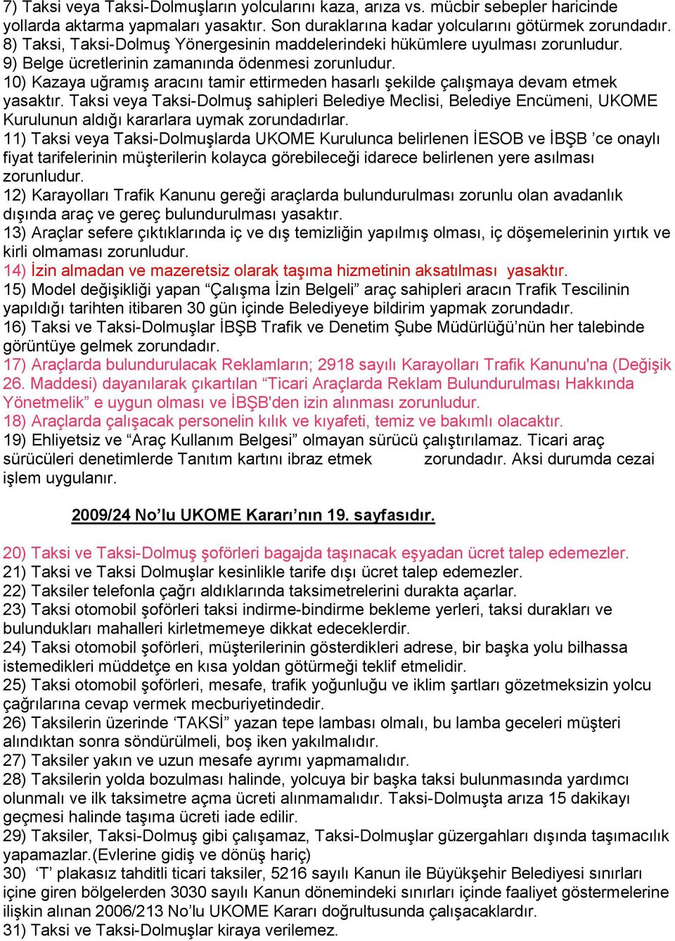 10) Kazaya uğramıģ aracını tamir ettirmeden hasarlı Ģekilde çalıģmaya devam etmek yasaktır.