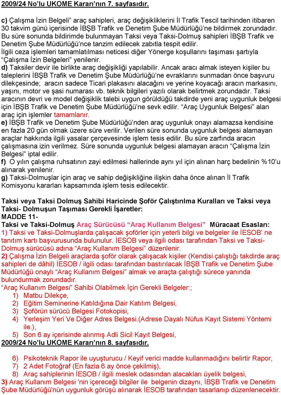 Bu süre sonunda bildirimde bulunmayan Taksi veya Taksi-DolmuĢ sahipleri ĠBġB Trafik ve Denetim ġube Müdürlüğü nce tanzim edilecek zabıtla tespit edilir.