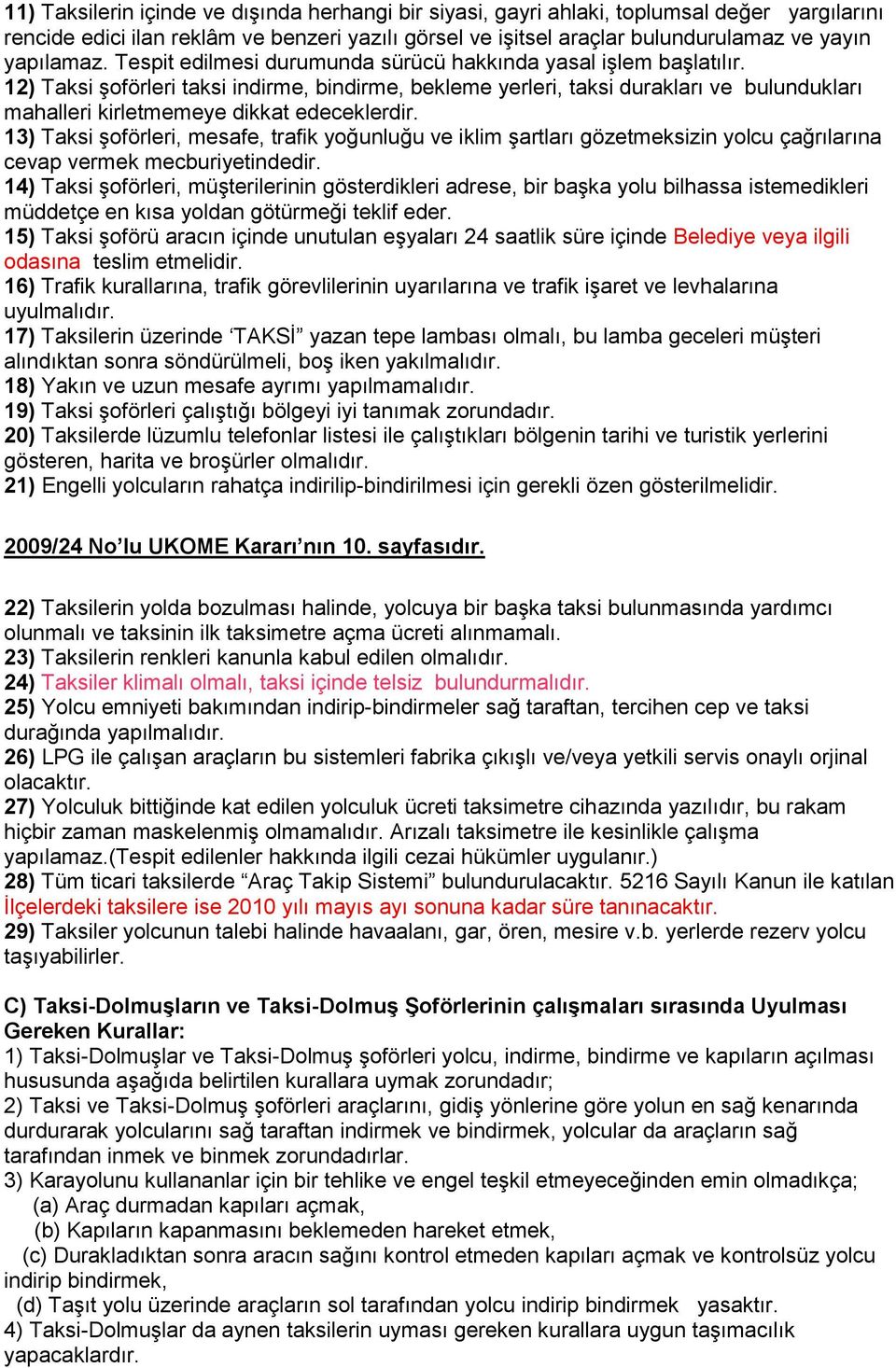 12) Taksi Ģoförleri taksi indirme, bindirme, bekleme yerleri, taksi durakları ve bulundukları mahalleri kirletmemeye dikkat edeceklerdir.