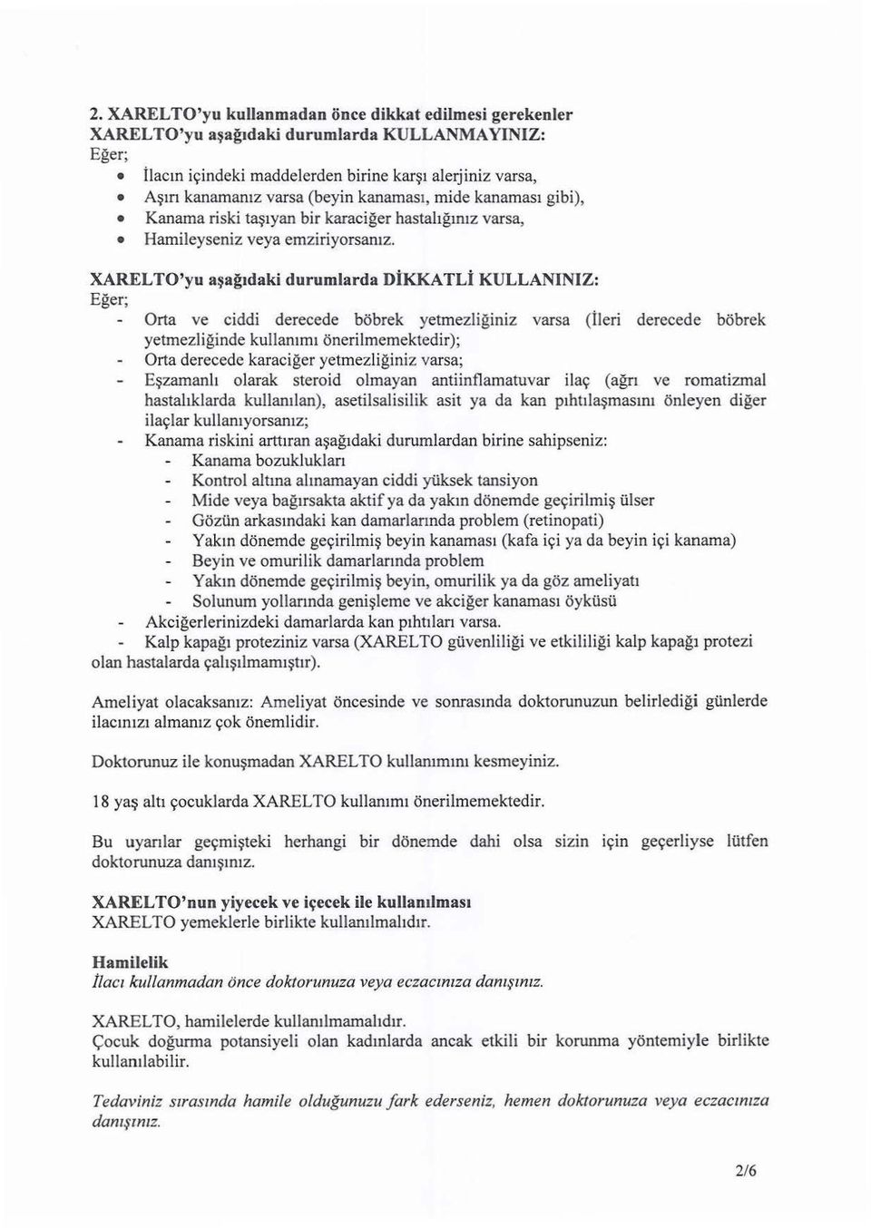 XAREL TO'yu a~agtdaki durumlarda DiKKA TLi KULLANINIZ: Eger; Orta ve ciddi derecede bobrek yetmezliginiz varsa (ileri derecede bobrek yetmezliginde kullantml onerilmemektedir); Orta derecede