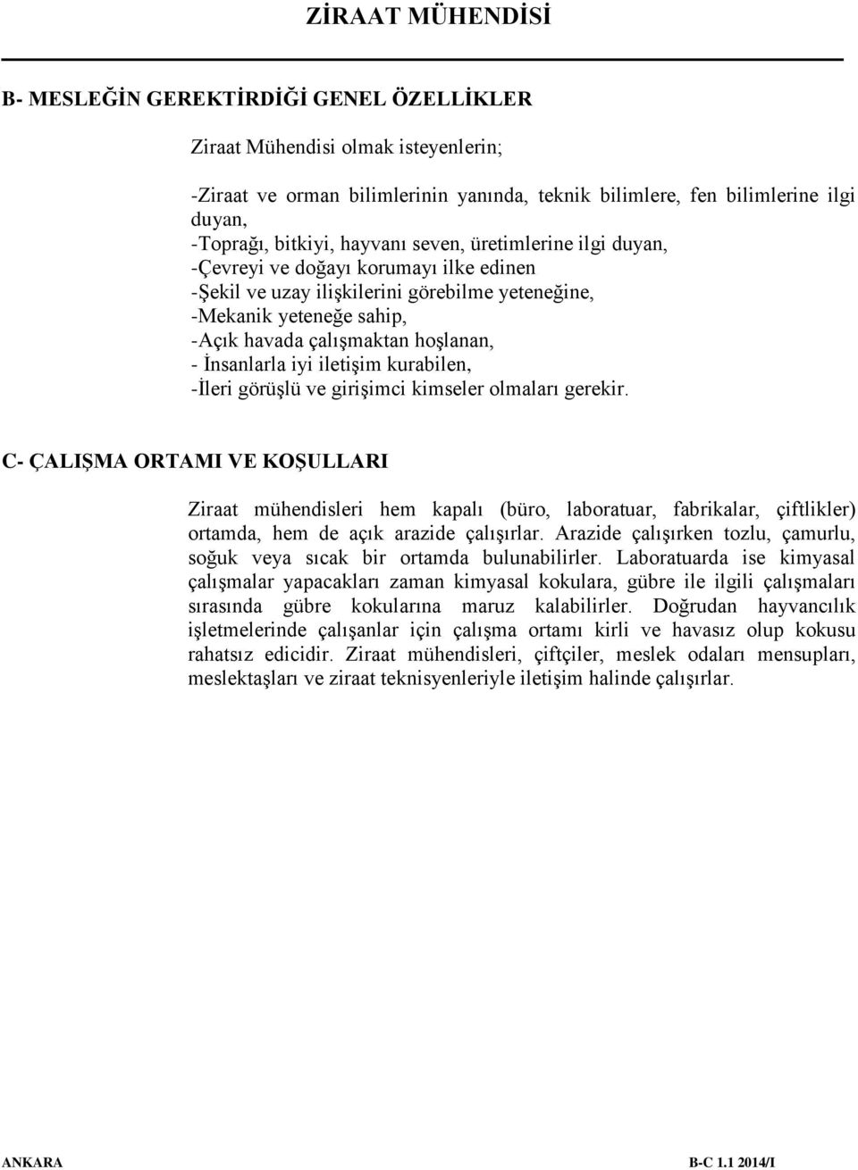 iletişim kurabilen, -İleri görüşlü ve girişimci kimseler olmaları gerekir.