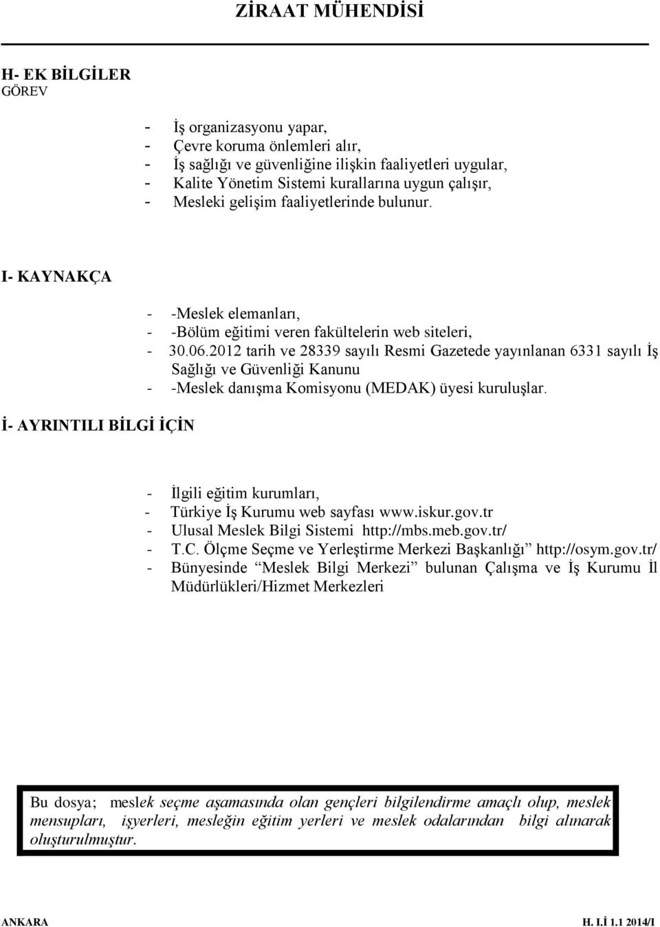 2012 tarih ve 28339 sayılı Resmi Gazetede yayınlanan 6331 sayılı İş Sağlığı ve Güvenliği Kanunu - -Meslek danışma Komisyonu (MEDAK) üyesi kuruluşlar.