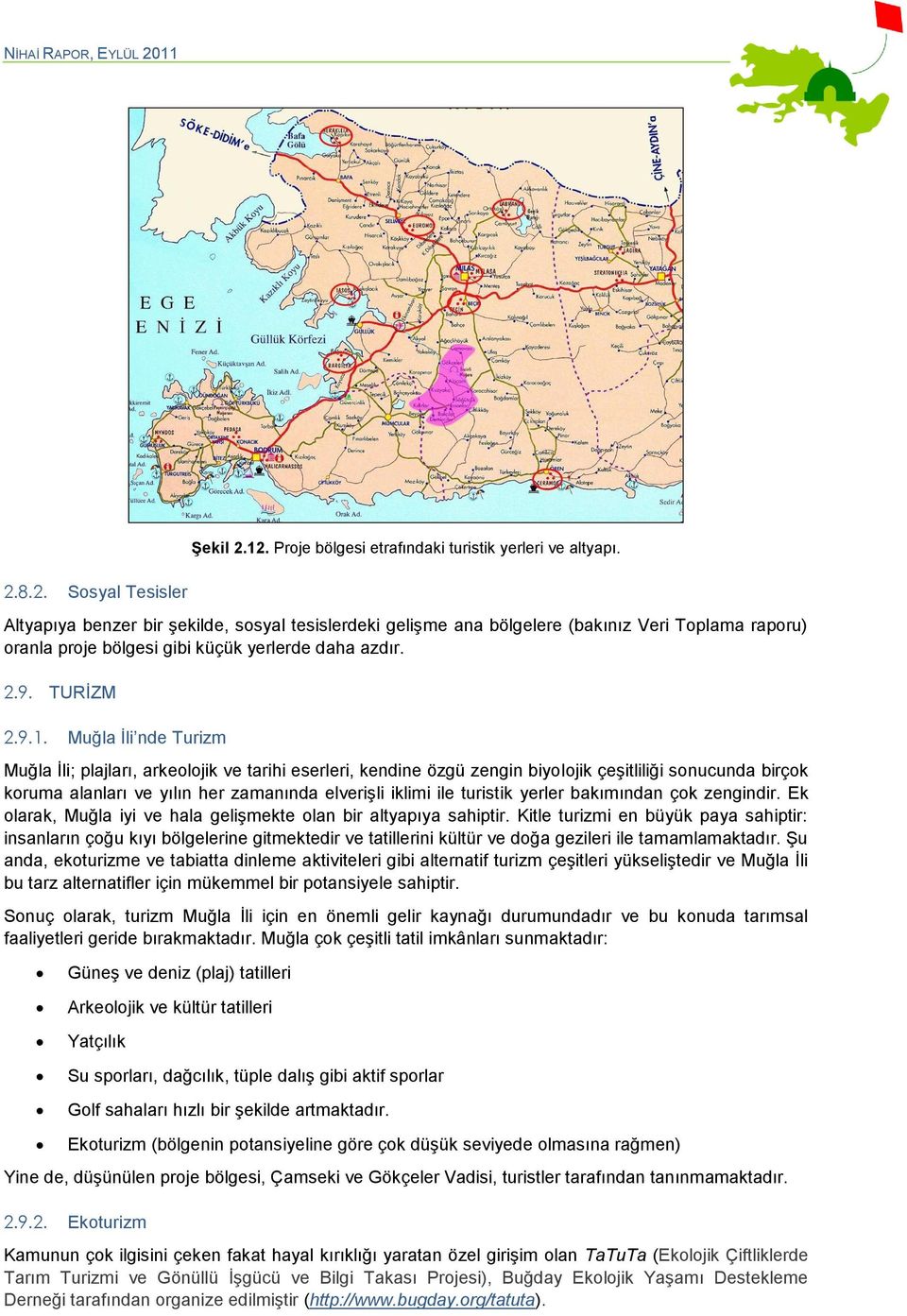 Muğla Ġli nde Turizm Muğla Ġli; plajları, arkeolojik ve tarihi eserleri, kendine özgü zengin biyolojik çeģitliliği sonucunda birçok koruma alanları ve yılın her zamanında elveriģli iklimi ile