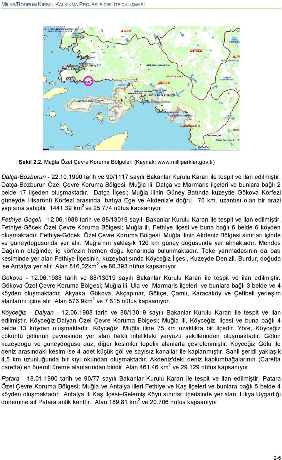 Datça-Bozburun Özel Çevre Koruma Bölgesi; Muğla ili, Datça ve Marmaris ilçeleri ve bunlara bağlı 2 belde 17 ilçeden oluģmaktadır.