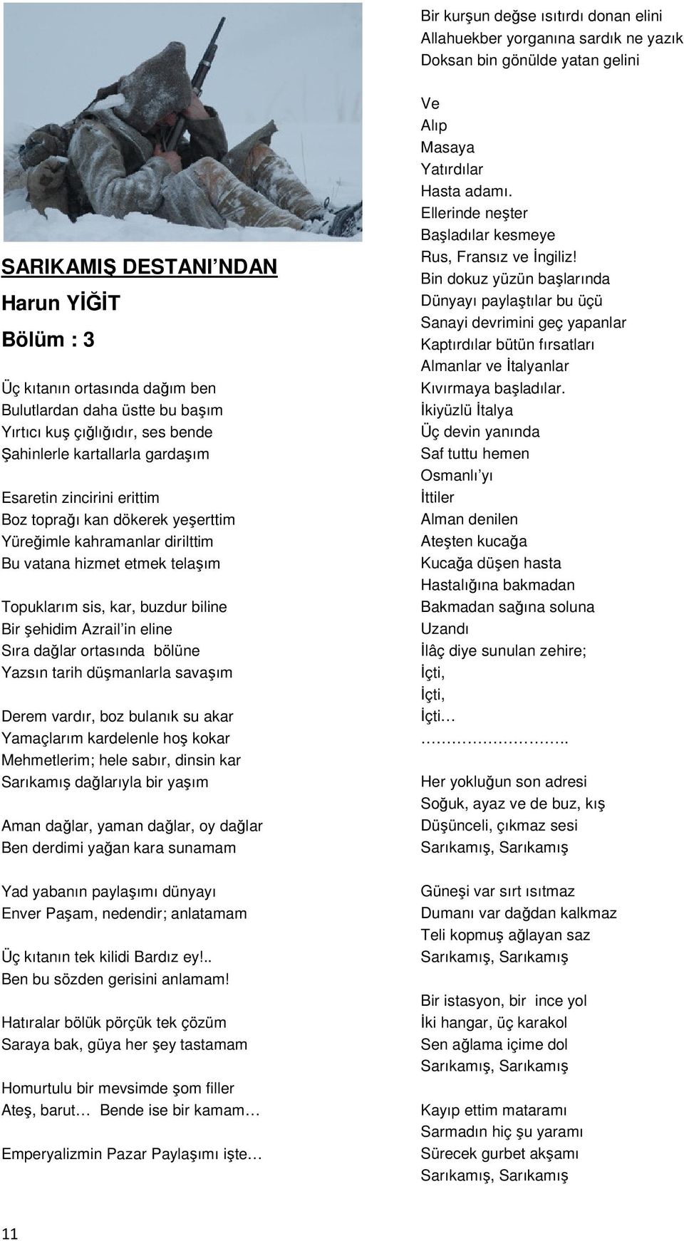 etmek telaşım Topuklarım sis, kar, buzdur biline Bir şehidim Azrail in eline Sıra dağlar ortasında bölüne Yazsın tarih düşmanlarla savaşım Derem vardır, boz bulanık su akar Yamaçlarım kardelenle hoş