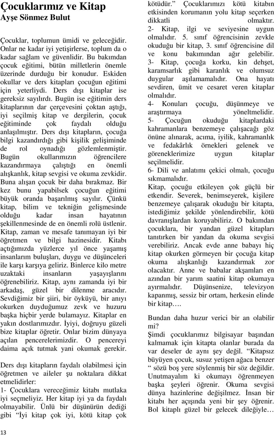 Bugün ise eğitimin ders kitaplarının dar çerçevesini çoktan aştığı, iyi seçilmiş kitap ve dergilerin, çocuk eğitiminde çok faydalı olduğu anlaşılmıştır.