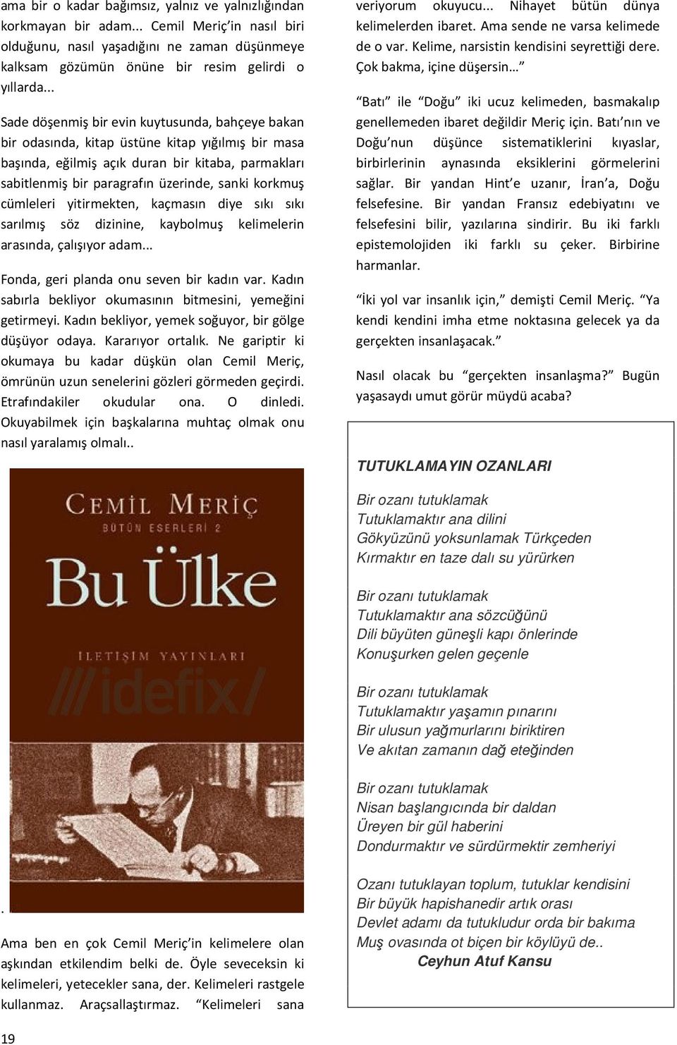 korkmuş cümleleri yitirmekten, kaçmasın diye sıkı sıkı sarılmış söz dizinine, kaybolmuş kelimelerin arasında, çalışıyor adam... Fonda, geri planda onu seven bir kadın var.