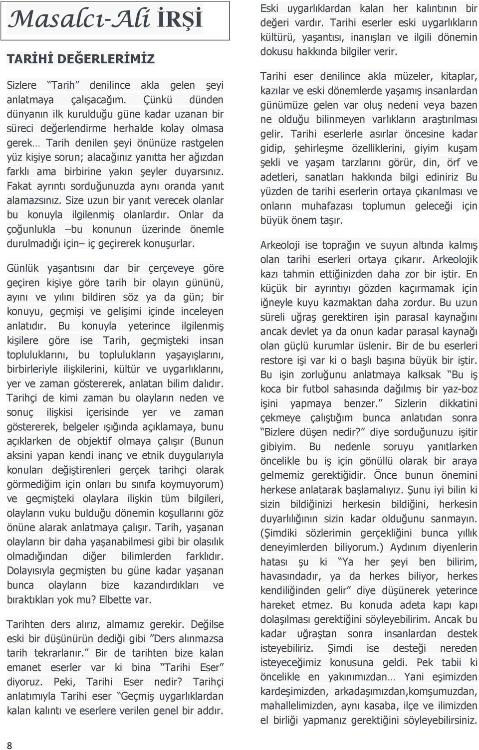 ama birbirine yakın şeyler duyarsınız. Fakat ayrıntı sorduğunuzda aynı oranda yanıt alamazsınız. Size uzun bir yanıt verecek olanlar bu konuyla ilgilenmiş olanlardır.