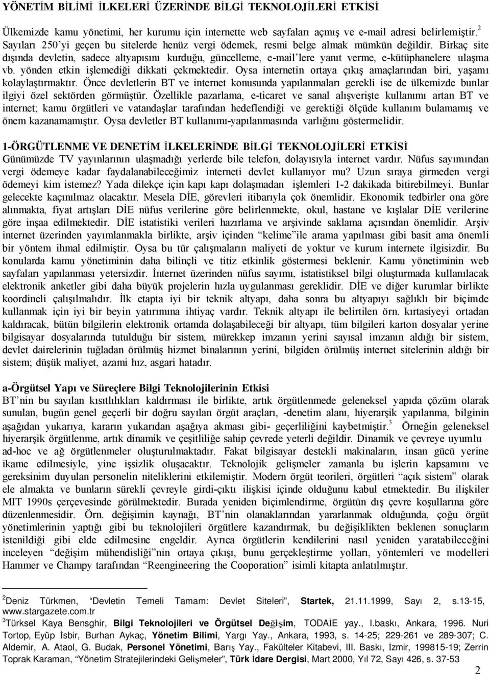 Birkaç site dışında devletin, sadece altyapısını kurduğu, güncelleme, e-mail lere yanıt verme, e-kütüphanelere ulaşma vb. yönden etkin işlemediği dikkati çekmektedir.