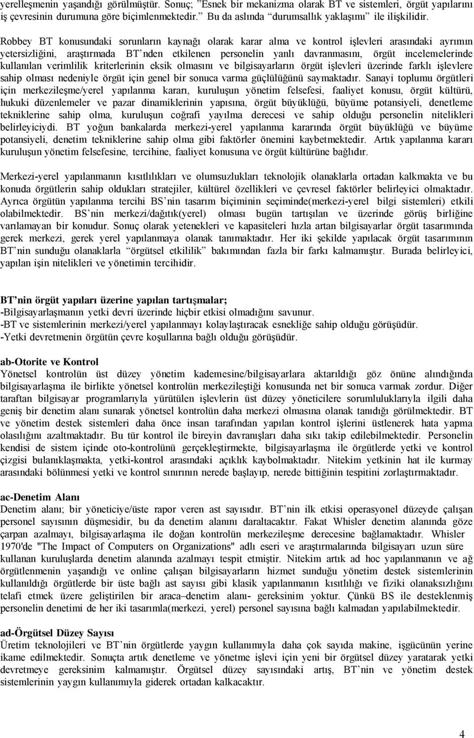 Robbey BT konusundaki sorunların kaynağı olarak karar alma ve kontrol işlevleri arasındaki ayrımın yetersizliğini, araştırmada BT nden etkilenen personelin yanlı davranmasını, örgüt incelemelerinde