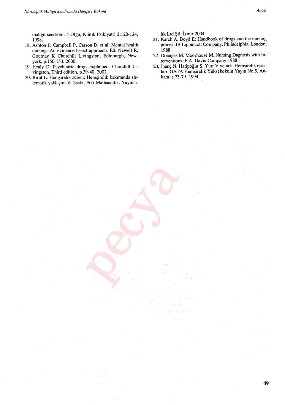 6. baskı, Etki Matbaac ıl ık. Yay ınc ı- l ık Ltd Şti. İzmir 2004. 21. Karch A, Boyd E: Handbook of drugs and the nursing proces. 7B Lippincott Company, Philadelphia, London, 1988. 22. Doenges M.