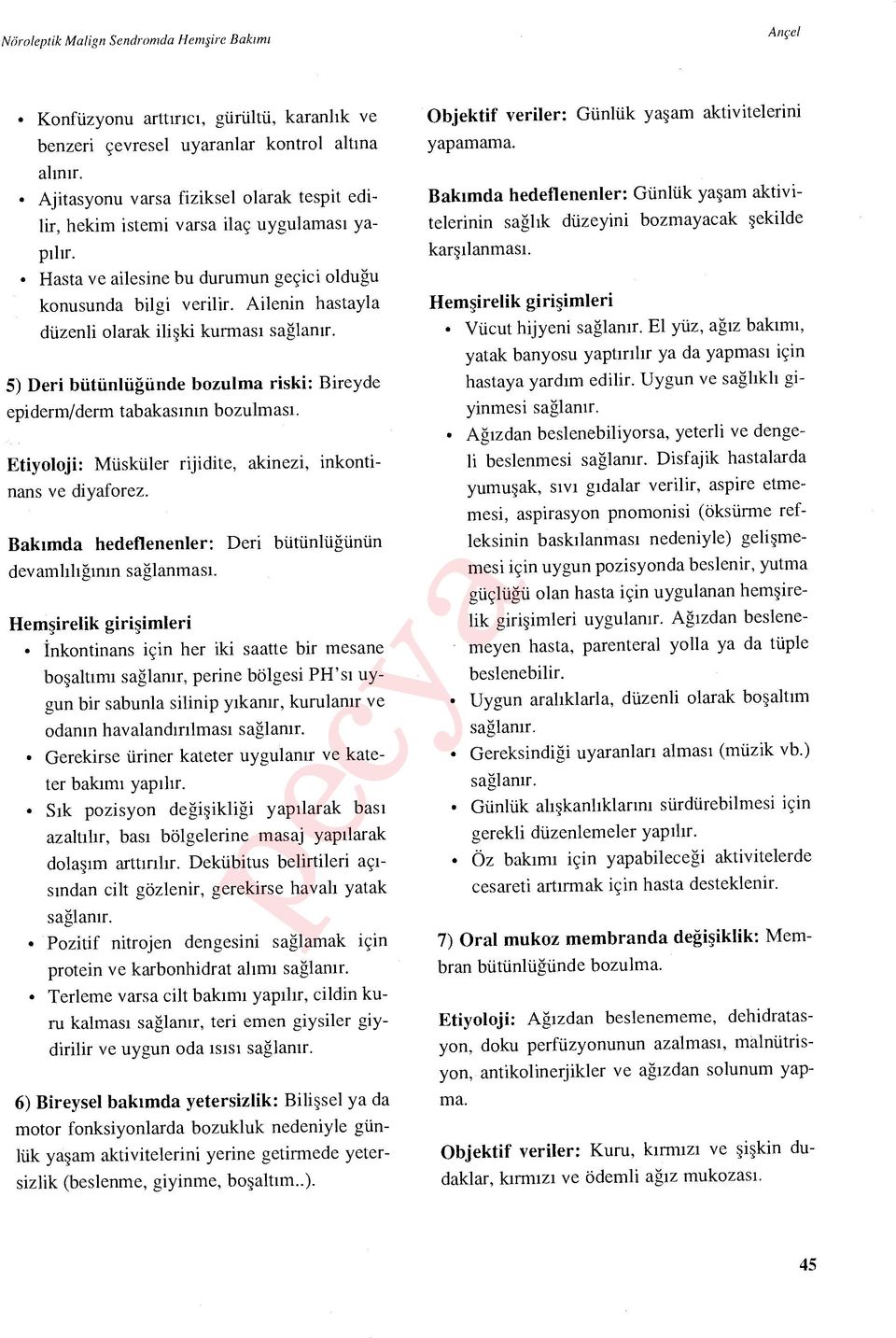 5) Deri bütünlüğünde bozulma riski: Bireyde epiderm/derm tabakas ın ın bozulmas ı. Etiyoloji: Müsküler rijidite, akinezi, inkonti- nans ve diyaforez.