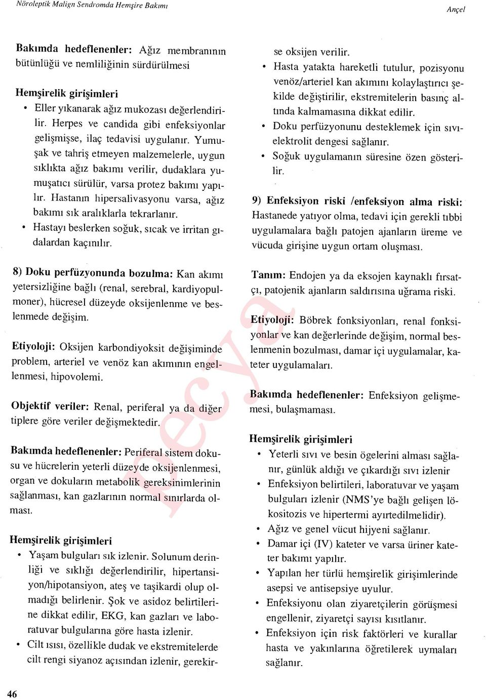 Yumuşak ve tahri ş etmeyen malzemelerle, uygun s ıkl ıkta ağız bak ım ı verilir, dudaklara yumu şatıc ı sürülür, varsa protez bak ımı yap ı - l ır.