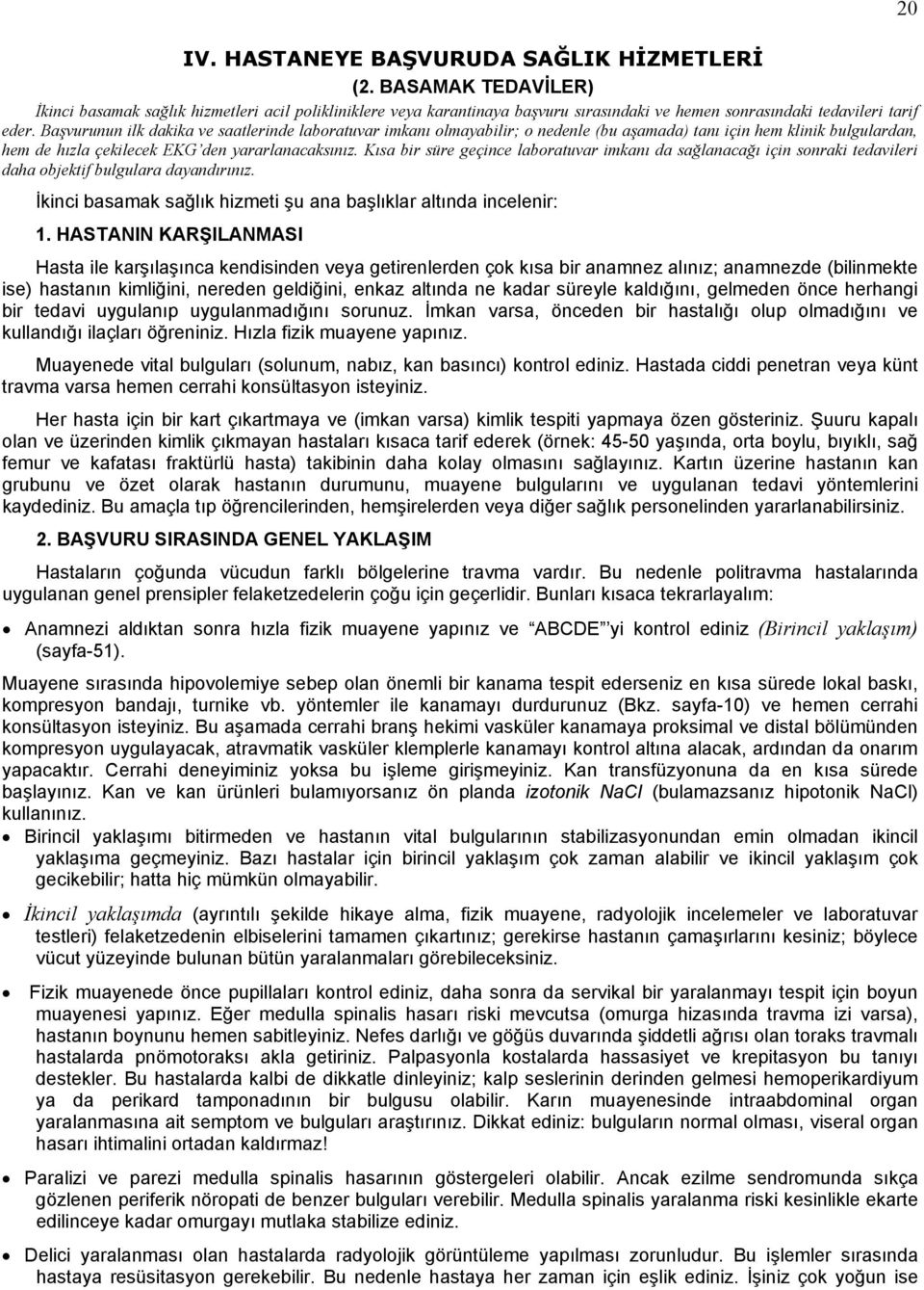 Kısa bir süre geçince laboratuvar imkanı da sağlanacağı için sonraki tedavileri daha objektif bulgulara dayandırınız. İkinci basamak sağlık hizmeti şu ana başlıklar altında incelenir: 1.