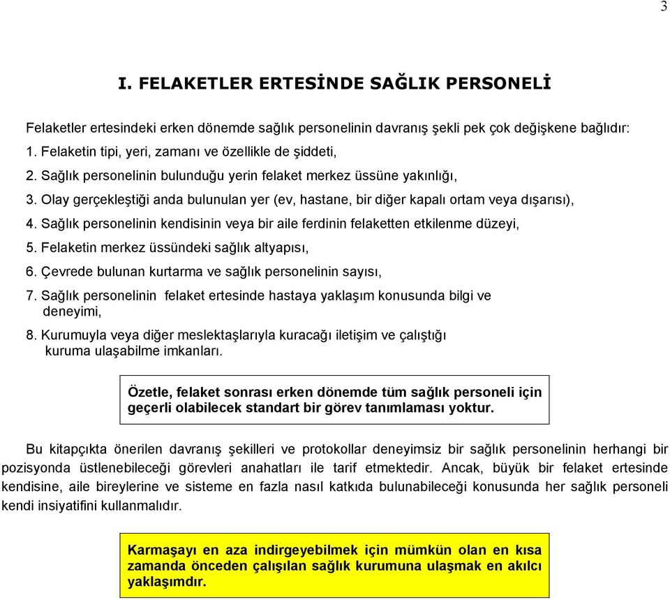 Olay gerçekleştiği anda bulunulan yer (ev, hastane, bir diğer kapalı ortam veya dışarısı), 4. Sağlık personelinin kendisinin veya bir aile ferdinin felaketten etkilenme düzeyi, 5.