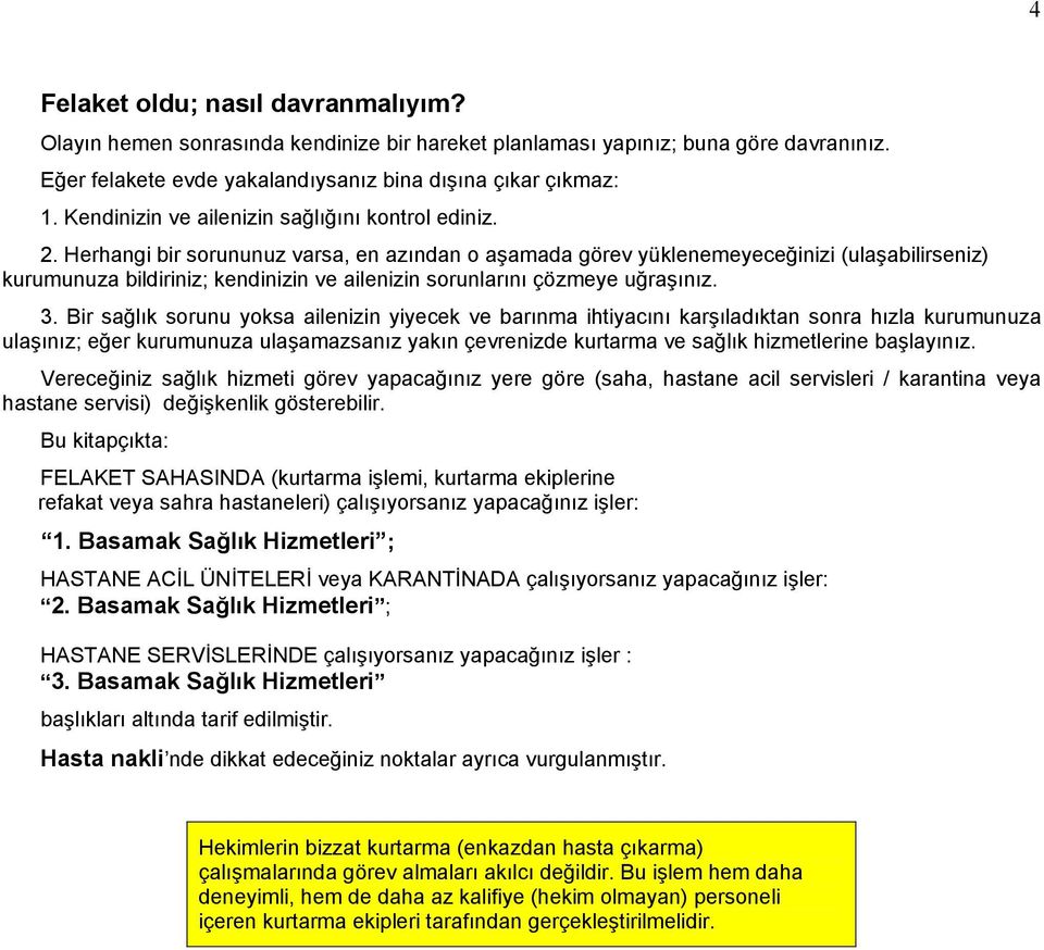 Herhangi bir sorununuz varsa, en azından o aşamada görev yüklenemeyeceğinizi (ulaşabilirseniz) kurumunuza bildiriniz; kendinizin ve ailenizin sorunlarını çözmeye uğraşınız. 3.