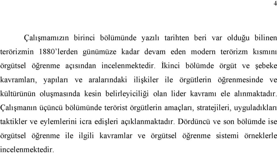 İkinci bölümde örgüt ve şebeke kavramları, yapıları ve aralarındaki ilişkiler ile örgütlerin öğrenmesinde ve kültürünün oluşmasında kesin belirleyiciliği olan