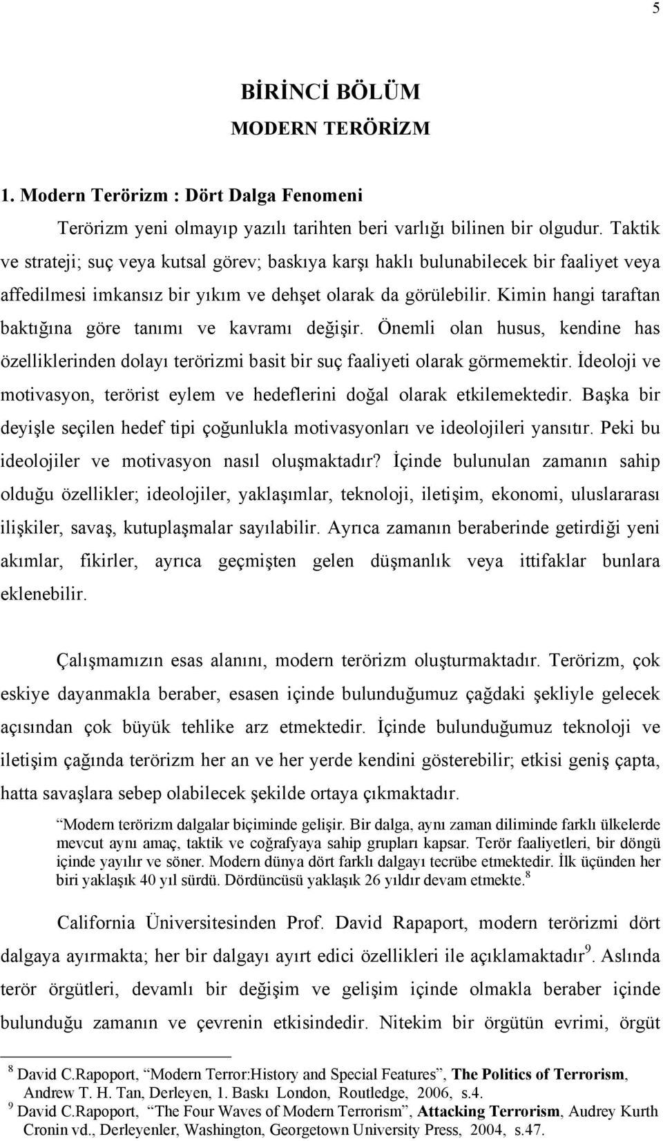 Kimin hangi taraftan baktığına göre tanımı ve kavramı değişir. Önemli olan husus, kendine has özelliklerinden dolayı terörizmi basit bir suç faaliyeti olarak görmemektir.