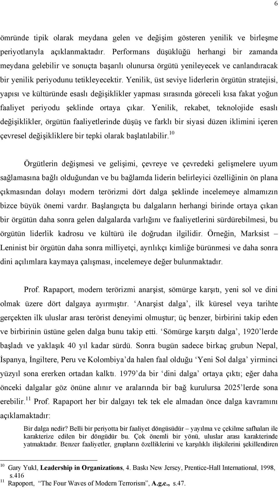 Yenilik, üst seviye liderlerin örgütün stratejisi, yapısı ve kültüründe esaslı değişiklikler yapması sırasında göreceli kısa fakat yoğun faaliyet periyodu şeklinde ortaya çıkar.