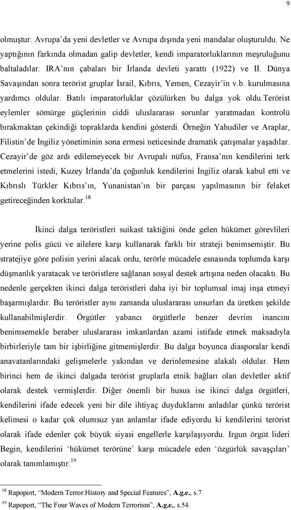 Batılı imparatorluklar çözülürken bu dalga yok oldu.terörist eylemler sömürge güçlerinin ciddi uluslararası sorunlar yaratmadan kontrolü bırakmaktan çekindiği topraklarda kendini gösterdi.