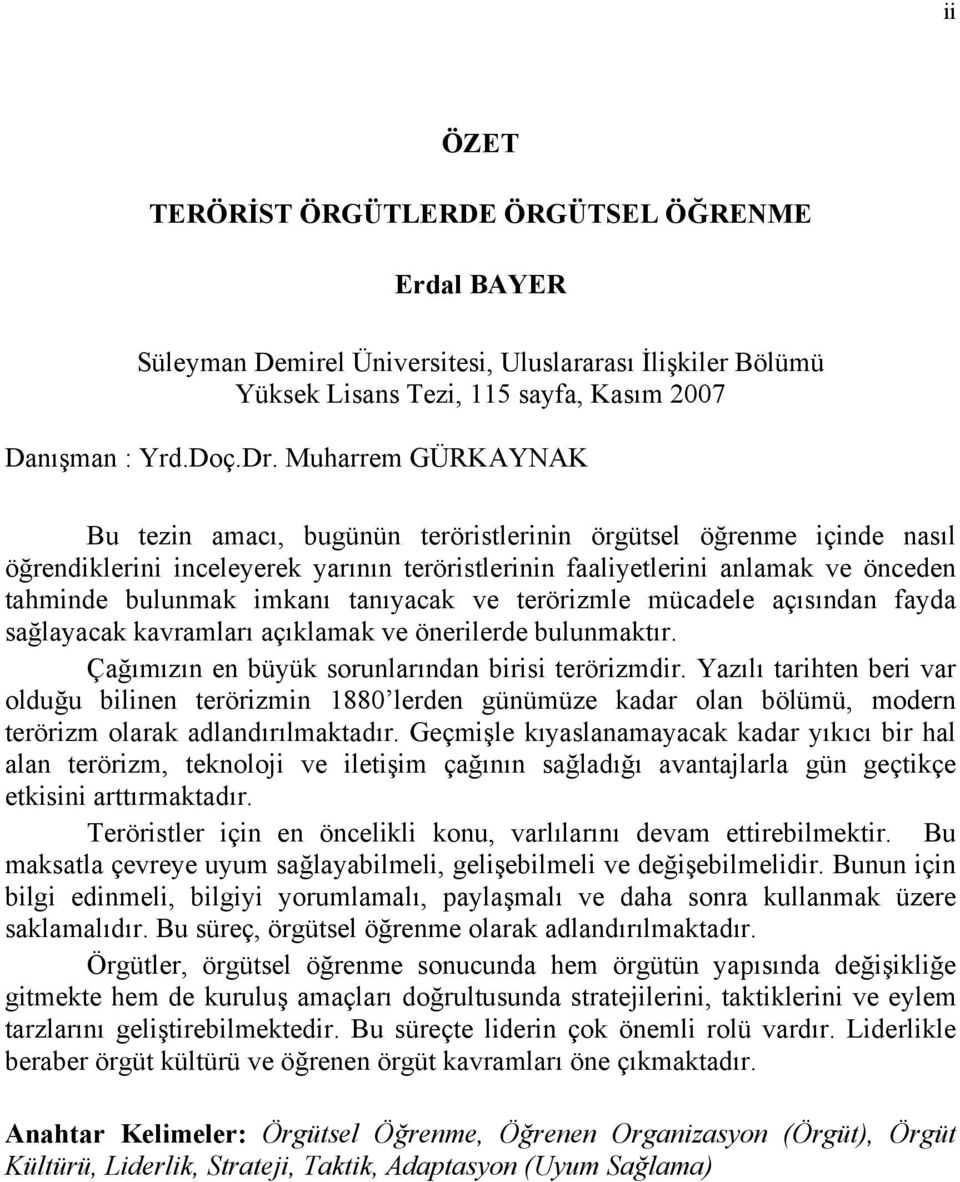 tanıyacak ve terörizmle mücadele açısından fayda sağlayacak kavramları açıklamak ve önerilerde bulunmaktır. Çağımızın en büyük sorunlarından birisi terörizmdir.