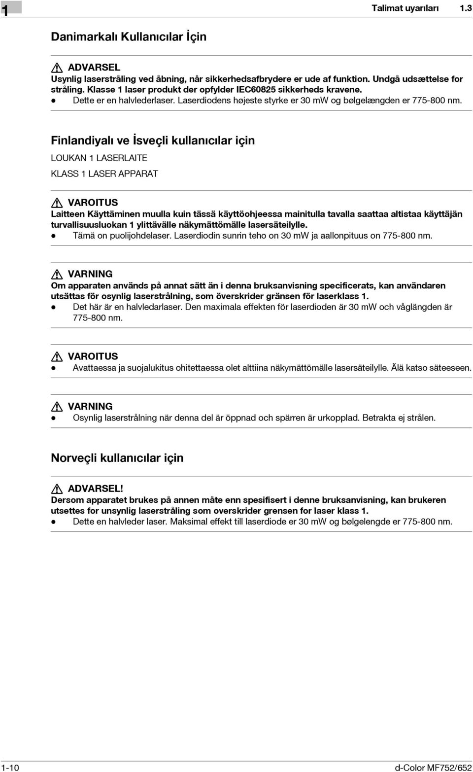 Finlandiyalı ve İsveçli kullanıcılar için LOUKAN 1 LASERLAITE KLASS 1 LASER APPARAT 7 VAROITUS Laitteen Käyttäminen muulla kuin tässä käyttöohjeessa mainitulla tavalla saattaa altistaa käyttäjän