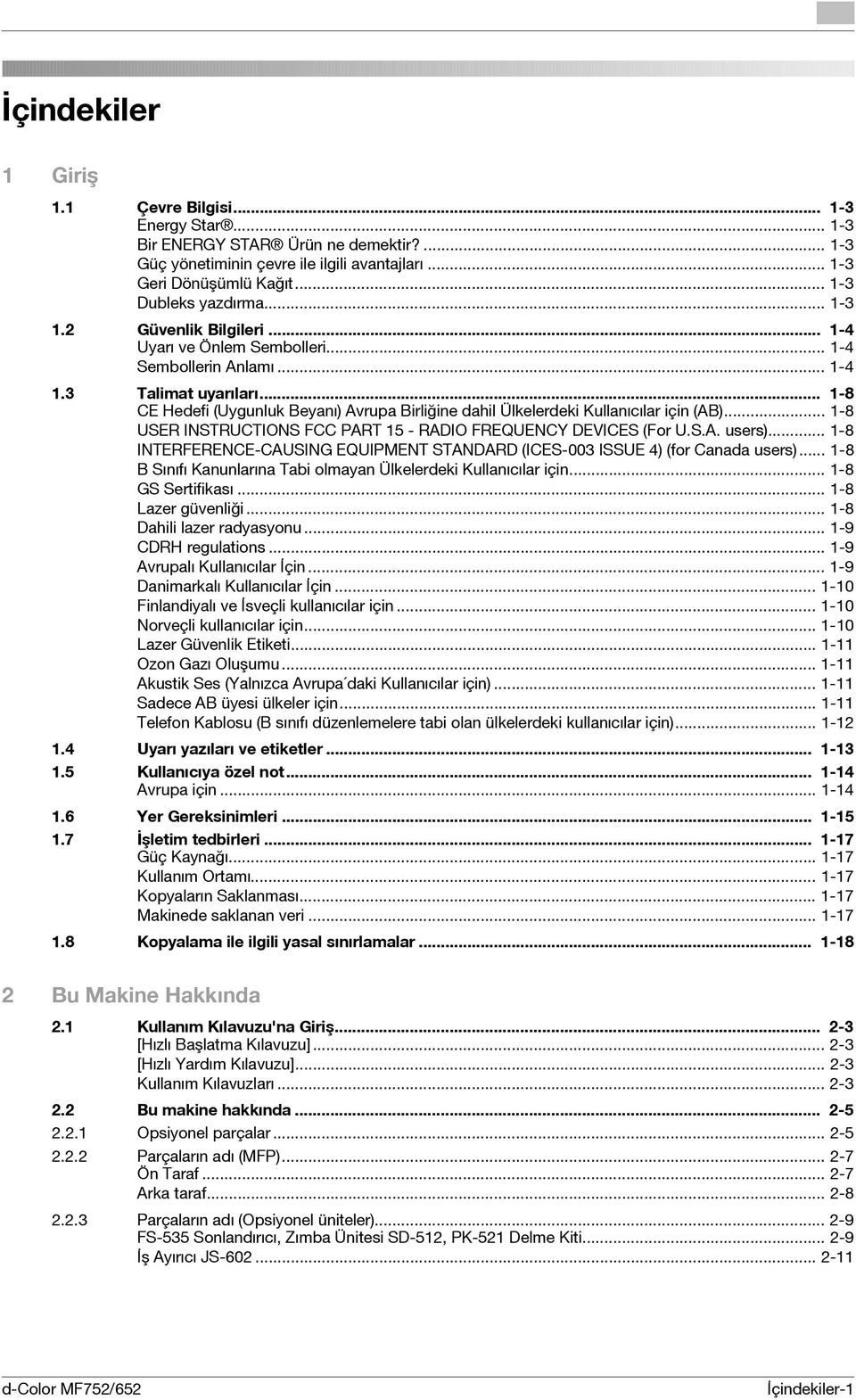 .. 1-8 CE Hedefi (Uygunluk Beyanı) Avrupa Birliğine dahil Ülkelerdeki Kullanıcılar için (AB)... 1-8 USER INSTRUCTIONS FCC PART 15 - RADIO FREQUENCY DEVICES (For U.S.A. users).