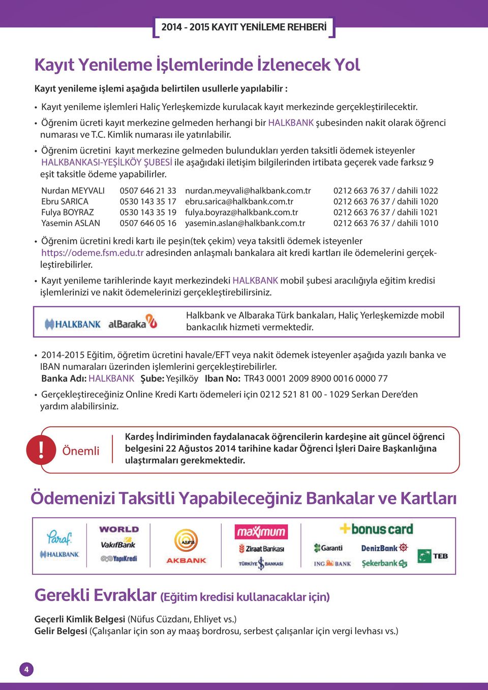 Öğrenim ücretini kayıt merkezine gelmeden bulundukları yerden taksitli ödemek isteyenler HALKBANKASI-YEŞİLKÖY ŞUBESİ ile aşağıdaki iletişim bilgilerinden irtibata geçerek vade farksız 9 eşit taksitle