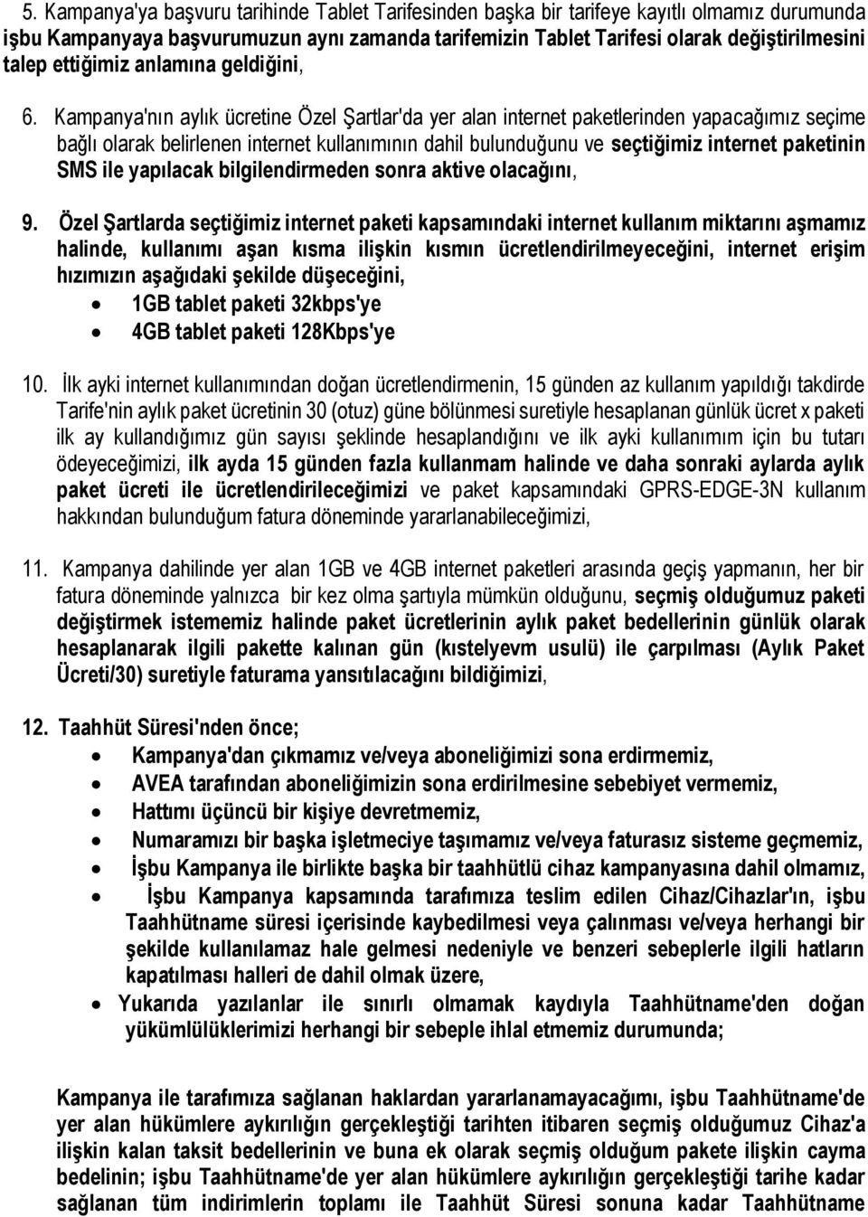 Kampanya'nın aylık ücretine Özel Şartlar'da yer alan internet paketlerinden yapacağımız seçime bağlı olarak belirlenen internet kullanımının dahil bulunduğunu ve seçtiğimiz internet paketinin SMS ile