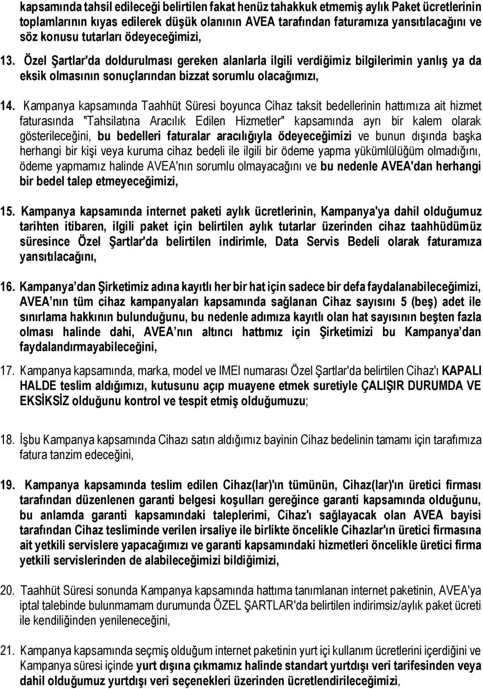 Kampanya kapsamında Taahhüt Süresi boyunca Cihaz taksit bedellerinin hattımıza ait hizmet faturasında "Tahsilatına Aracılık Edilen Hizmetler" kapsamında ayrı bir kalem olarak gösterileceğini, bu