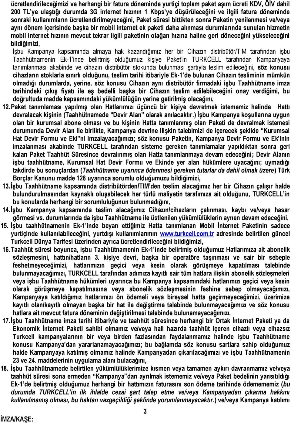 sunulan hizmetin mobil internet hızının mevcut tekrar ilgili paketinin olağan hızına haline geri döneceğini yükseleceğini bildiğimizi, İşbu Kampanya kapsamında almaya hak kazandığımız her bir Cihazın