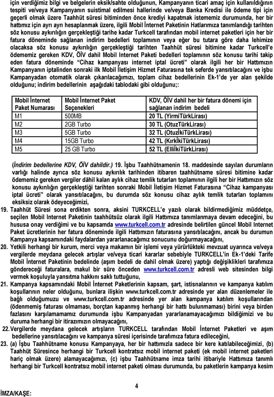tanımlandığı tarihten söz konusu aykırılığın gerçekleştiği tarihe kadar Turkcell tarafından mobil internet paketleri için her bir fatura döneminde sağlanan indirim bedelleri toplamının veya eğer bu
