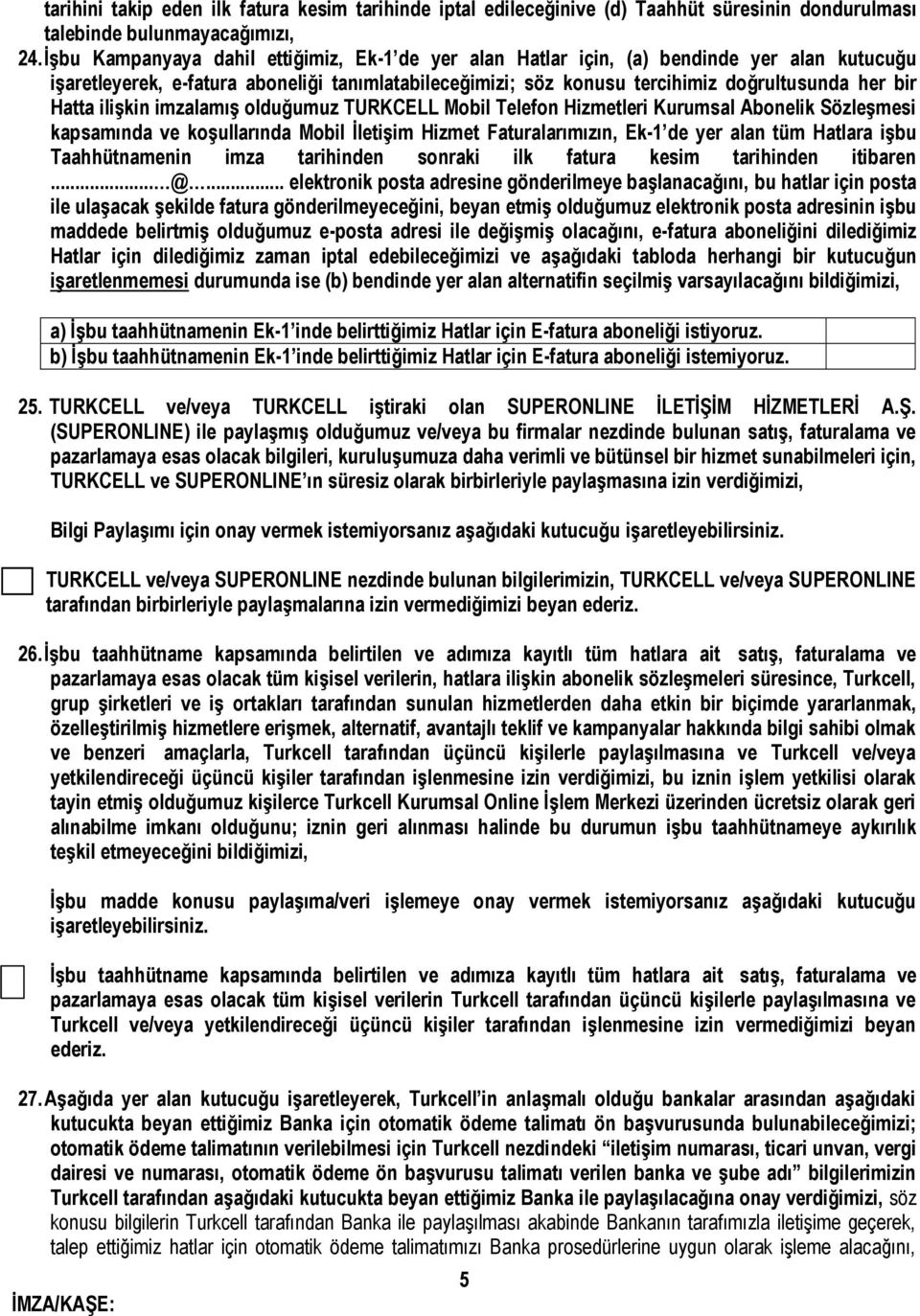 Hatta ilişkin imzalamış olduğumuz TURKCELL Mobil Telefon Hizmetleri Kurumsal Abonelik Sözleşmesi kapsamında ve koşullarında Mobil İletişim Hizmet Faturalarımızın, Ek-1 de yer alan tüm Hatlara işbu