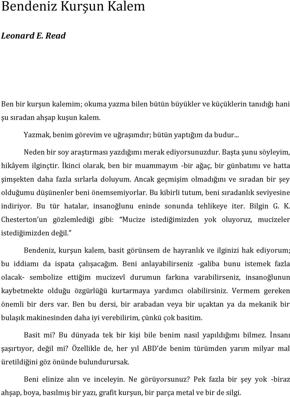 İkinci olarak, ben bir muammayım -bir ağaç, bir günbatımı ve hatta şimşekten daha fazla sırlarla doluyum. Ancak geçmişim olmadığını ve sıradan bir şey olduğumu düşünenler beni önemsemiyorlar.