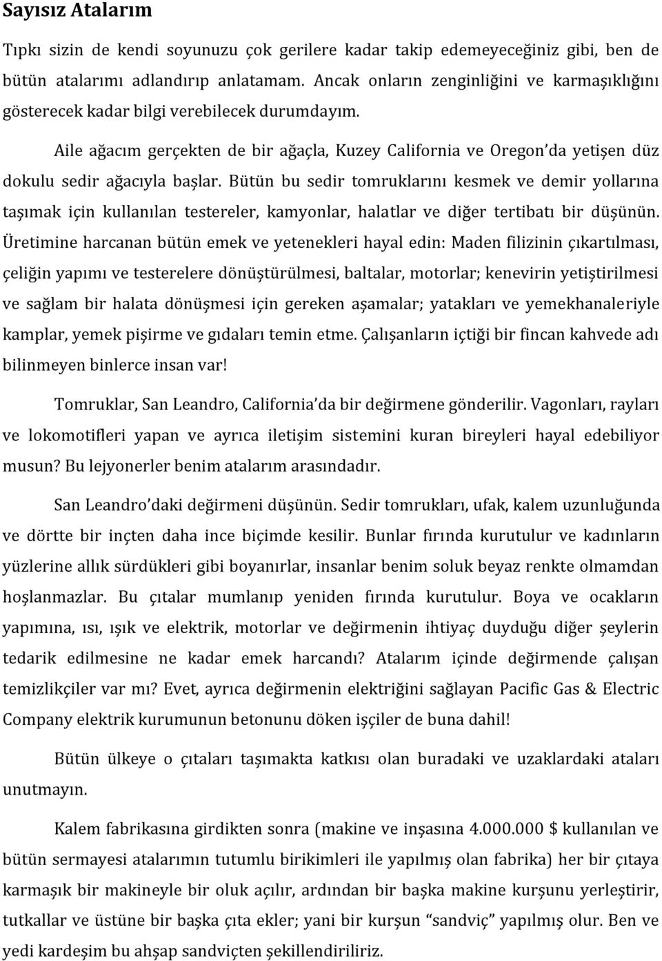 Bütün bu sedir tomruklarını kesmek ve demir yollarına taşımak için kullanılan testereler, kamyonlar, halatlar ve diğer tertibatı bir düşünün.