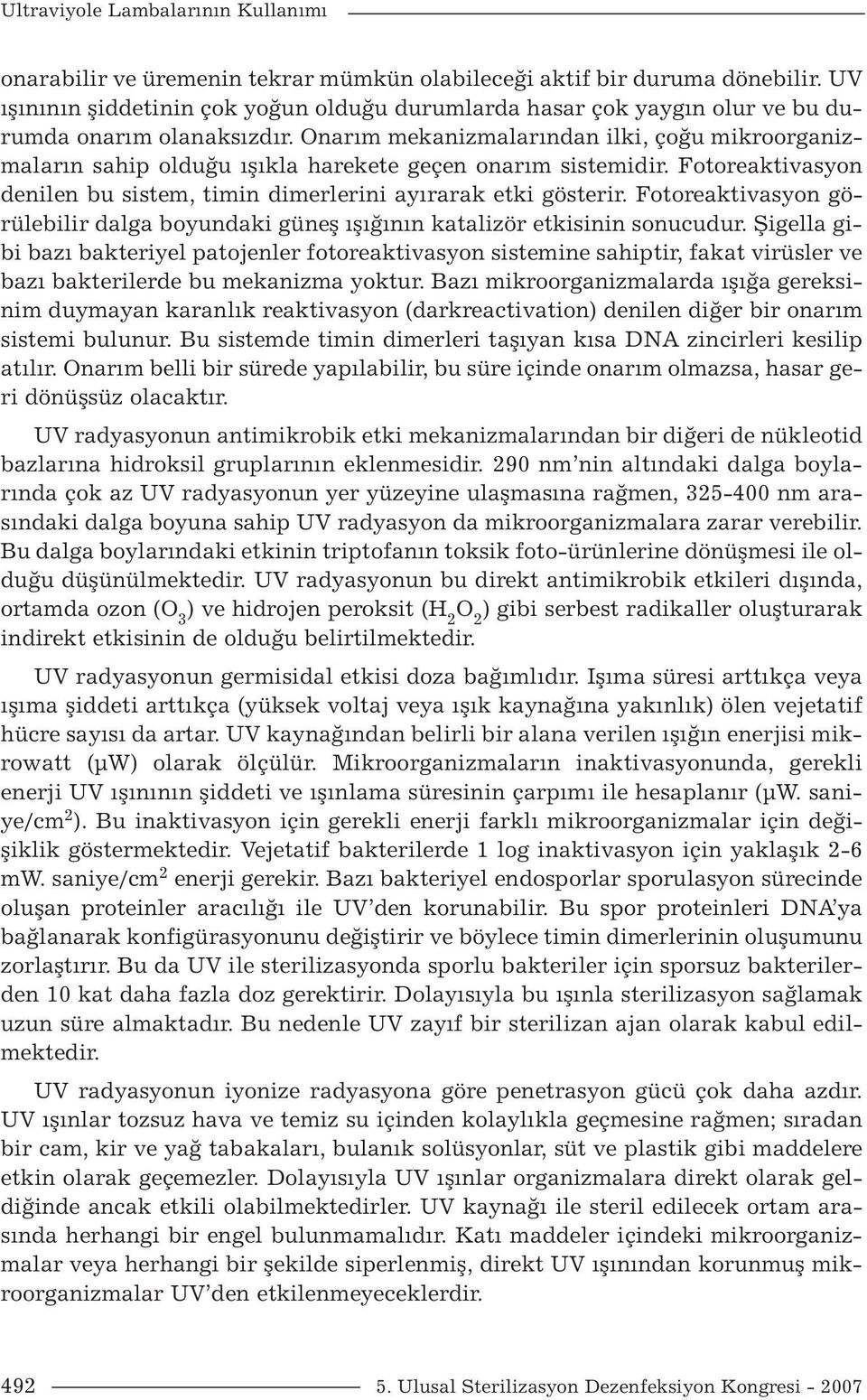 Onarım mekanizmalarından ilki, çoğu mikroorganizmaların sahip olduğu ışıkla harekete geçen onarım sistemidir. Fotoreaktivasyon denilen bu sistem, timin dimerlerini ayırarak etki gösterir.