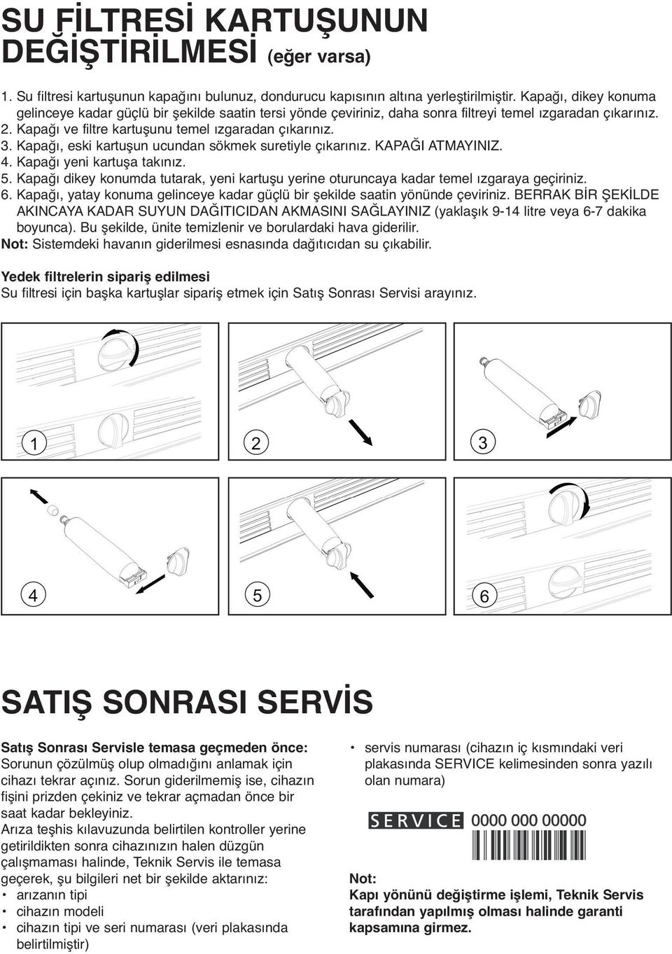 Kapağı, eski kartuşun ucundan sökmek suretiyle çıkarınız. KAPAĞI ATMAYINIZ. 4. Kapağı yeni kartuşa takınız. 5.