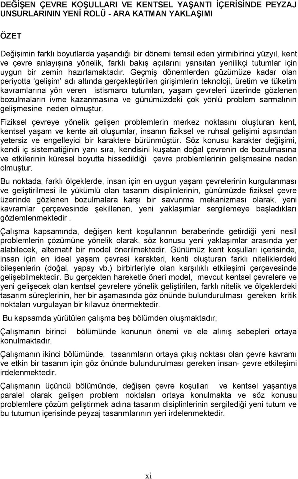 GeçmiĢ dönemlerden güzümüze kadar olan periyotta geliģim adı altında gerçekleģtirilen giriģimlerin teknoloji, üretim ve tüketim kavramlarına yön veren istismarcı tutumları, yaģam çevreleri üzerinde