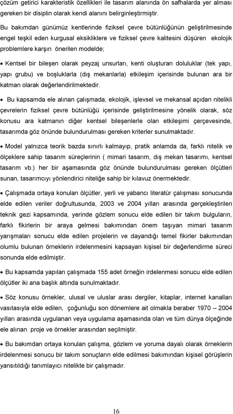 modelde; Kentsel bir bileşen olarak peyzaj unsurları, kenti oluşturan doluluklar (tek yapı, yapı grubu) ve boşluklarla (dış mekanlarla) etkileşim içerisinde bulunan ara bir katman olarak